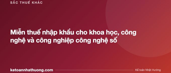 Miễn thuế nhập khẩu cho khoa học, công nghệ và công nghiệp công nghệ số - ketoannhathuong.com