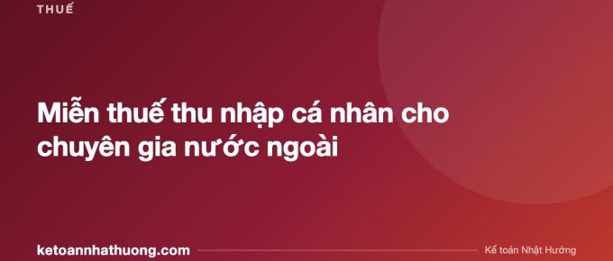Miễn thuế thu nhập cá nhân cho chuyên gia nước ngoài - ketoannhathuong.com