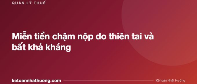 Miễn tiền chậm nộp do thiên tai và bất khả kháng - ketoannhathuong.com
