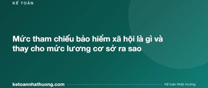 Mức tham chiếu bảo hiểm xã hội là gì và thay cho mức lương cơ sở ra sao - ketoannhathuong.com