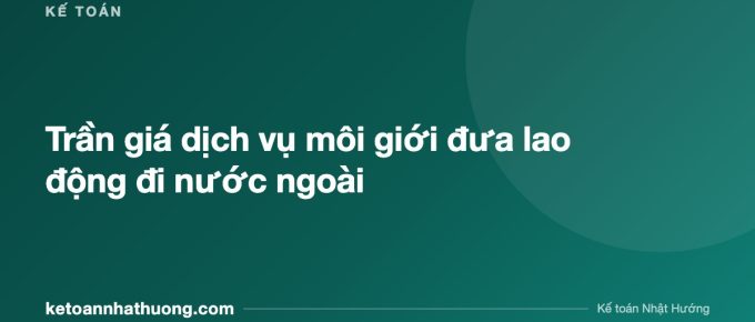Trần giá dịch vụ môi giới đưa lao động đi nước ngoài - ketoannhathuong.com