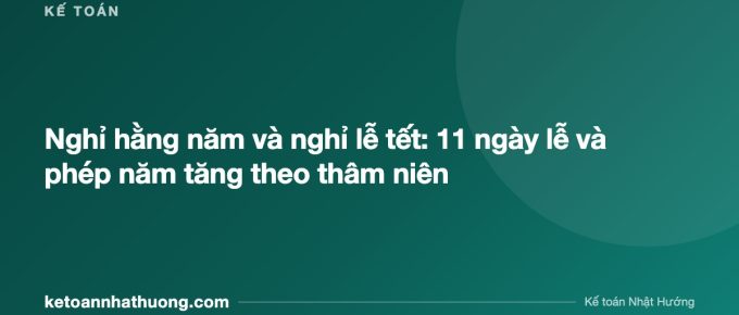 Nghỉ hằng năm và nghỉ lễ tết: 11 ngày lễ và phép năm tăng theo thâm niên - ketoannhathuong.com