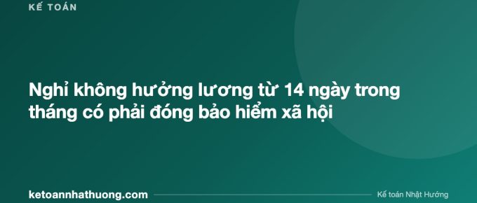 Nghỉ không hưởng lương từ 14 ngày trong tháng có phải đóng bảo hiểm xã hội - ketoannhathuong.com
