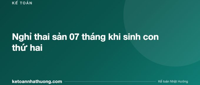 Nghỉ thai sản 07 tháng khi sinh con thứ hai - ketoannhathuong.com