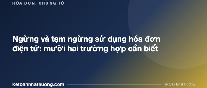 Ngừng và tạm ngừng sử dụng hóa đơn điện tử: mười hai trường hợp cần biết - ketoannhathuong.com
