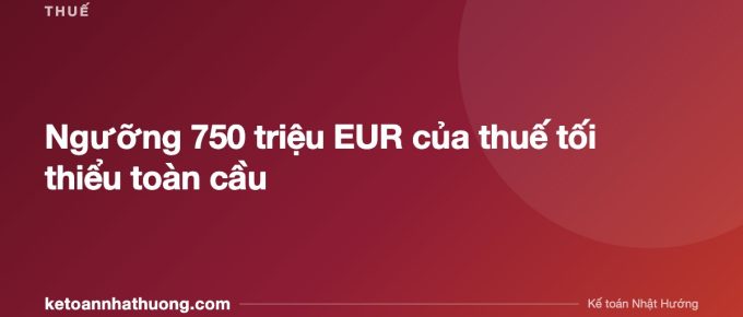 Ngưỡng 750 triệu EUR của thuế tối thiểu toàn cầu - ketoannhathuong.com