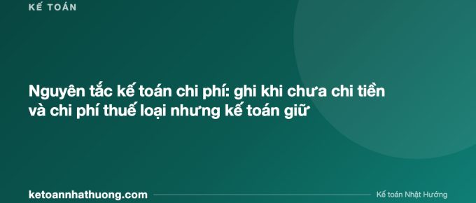 Nguyên tắc kế toán chi phí: ghi khi chưa chi tiền và chi phí thuế loại nhưng kế toán giữ - ketoannhathuong.com