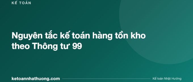 Nguyên tắc kế toán hàng tồn kho theo Thông tư 99 - ketoannhathuong.com