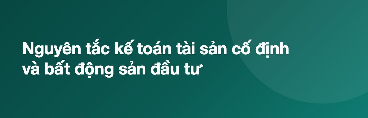 Nguyên tắc kế toán tài sản cố định và bất động sản đầu tư