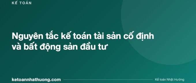 Nguyên tắc kế toán tài sản cố định và bất động sản đầu tư - ketoannhathuong.com