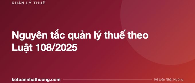 Nguyên tắc quản lý thuế theo Luật 108/2025 - ketoannhathuong.com