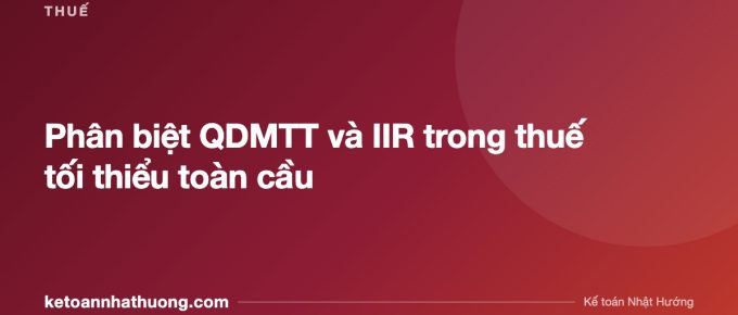 Phân biệt QDMTT và IIR trong thuế tối thiểu toàn cầu - ketoannhathuong.com