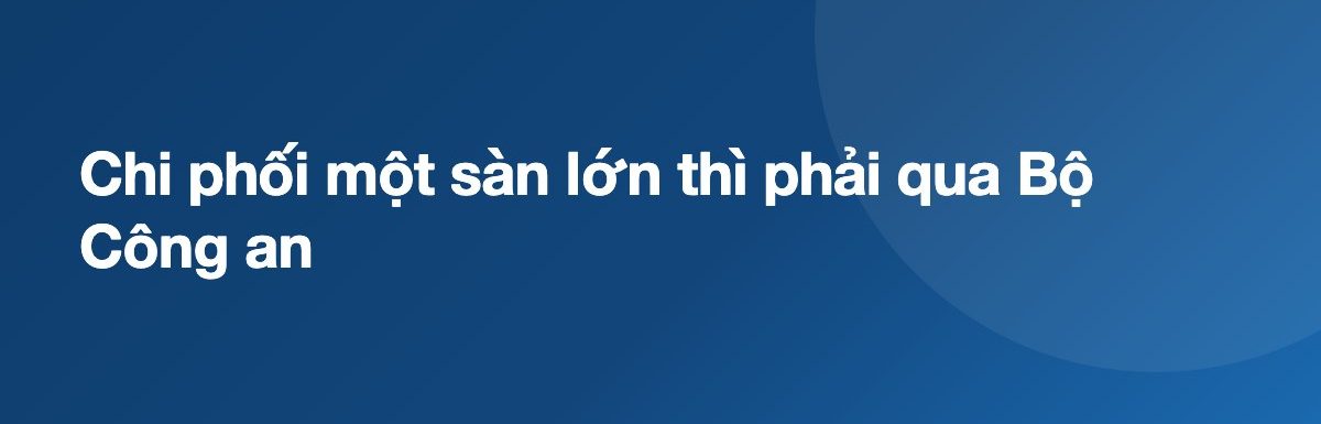 Chi phối một sàn lớn thì phải qua Bộ Công an
