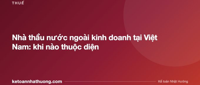 Nhà thầu nước ngoài kinh doanh tại Việt Nam: khi nào thuộc diện - ketoannhathuong.com