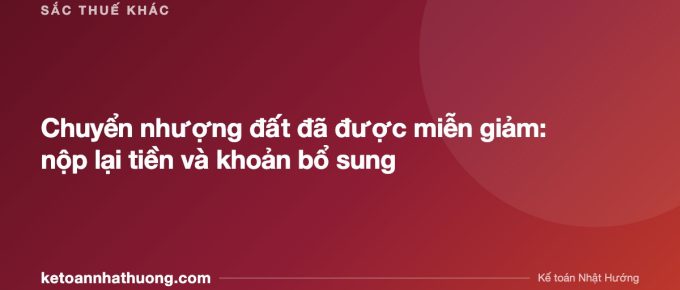Chuyển nhượng đất đã được miễn giảm: nộp lại tiền và khoản bổ sung - ketoannhathuong.com