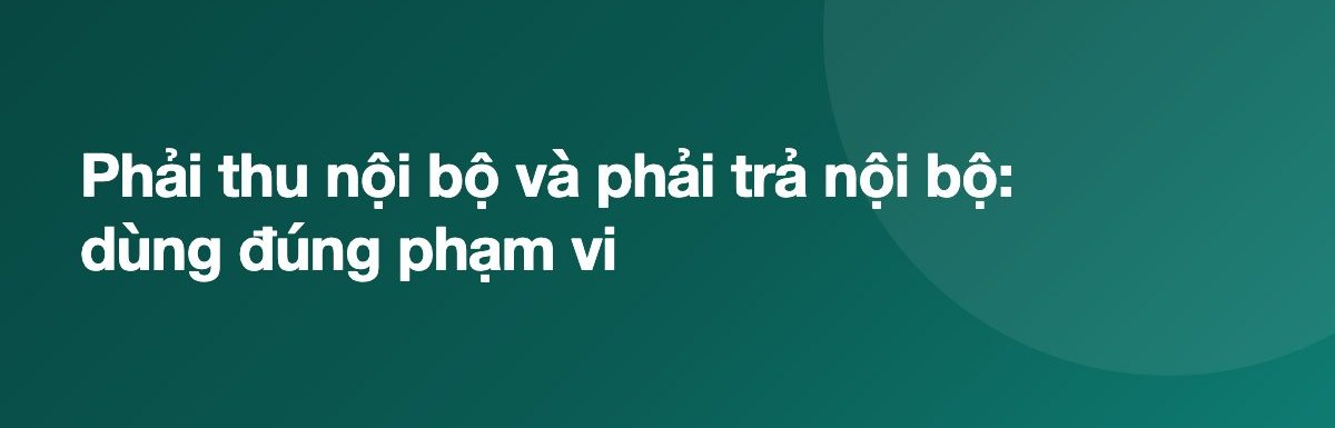 Phải thu nội bộ và phải trả nội bộ: dùng đúng phạm vi