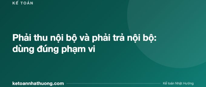 Phải thu nội bộ và phải trả nội bộ: dùng đúng phạm vi - ketoannhathuong.com