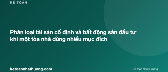 Phân loại tài sản cố định và bất động sản đầu tư khi một tòa nhà dùng nhiều mục đích - ketoannhathuong.com