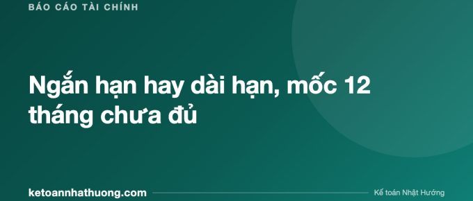 Ngắn hạn hay dài hạn, mốc 12 tháng chưa đủ - ketoannhathuong.com