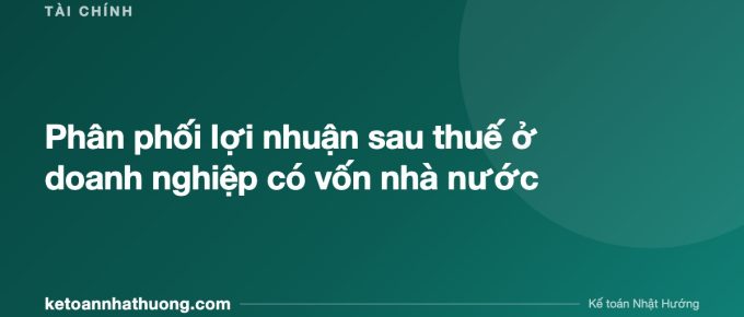 Phân phối lợi nhuận sau thuế ở doanh nghiệp có vốn nhà nước - ketoannhathuong.com