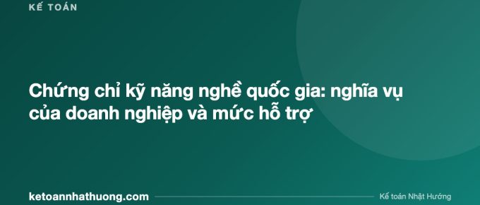 Chứng chỉ kỹ năng nghề quốc gia: nghĩa vụ của doanh nghiệp và mức hỗ trợ - ketoannhathuong.com