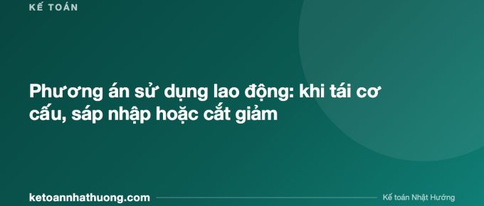 Phương án sử dụng lao động: khi tái cơ cấu, sáp nhập hoặc cắt giảm - ketoannhathuong.com