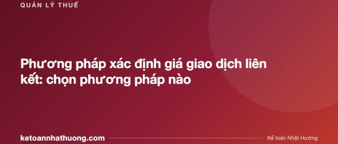 Phương pháp xác định giá giao dịch liên kết: chọn phương pháp nào - ketoannhathuong.com