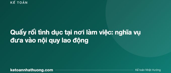 Quấy rối tình dục tại nơi làm việc: nghĩa vụ đưa vào nội quy lao động - ketoannhathuong.com