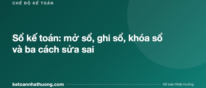 Sổ kế toán: mở sổ, ghi sổ, khóa sổ và ba cách sửa sai - ketoannhathuong.com