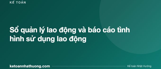 Sổ quản lý lao động và báo cáo tình hình sử dụng lao động - ketoannhathuong.com