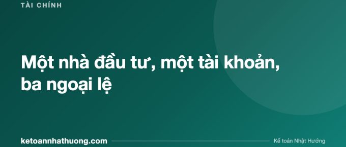 Một nhà đầu tư, một tài khoản, ba ngoại lệ - ketoannhathuong.com