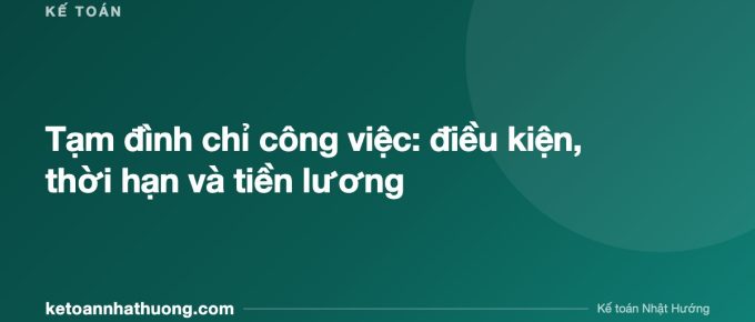 Tạm đình chỉ công việc: điều kiện, thời hạn và tiền lương - ketoannhathuong.com