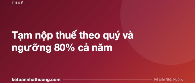 Tạm nộp thuế theo quý và ngưỡng 80% cả năm - ketoannhathuong.com