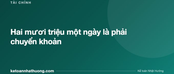 Hai mươi triệu một ngày là phải chuyển khoản - ketoannhathuong.com