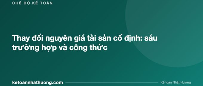 Thay đổi nguyên giá tài sản cố định: sáu trường hợp và công thức - ketoannhathuong.com