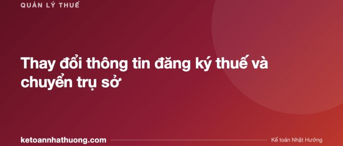 Thay đổi thông tin đăng ký thuế và chuyển trụ sở - ketoannhathuong.com