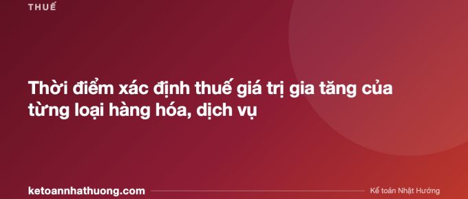 Thời điểm xác định thuế giá trị gia tăng của từng loại hàng hóa, dịch vụ - ketoannhathuong.com