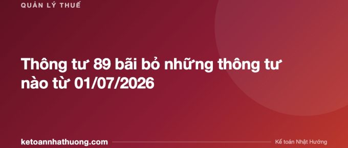 Thông tư 89 bãi bỏ những thông tư nào từ 01/07/2026 - ketoannhathuong.com
