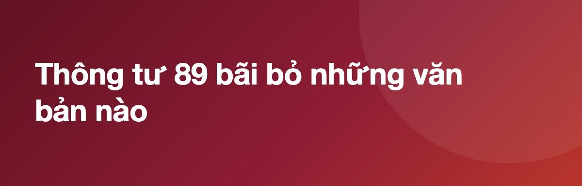 Thông tư 89 bãi bỏ những văn bản nào