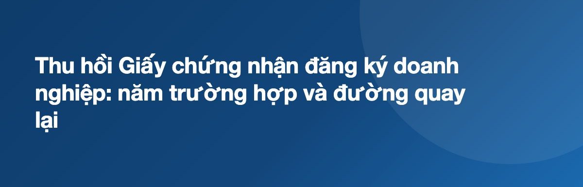 Thu hồi Giấy chứng nhận đăng ký doanh nghiệp: năm trường hợp và đường quay lại