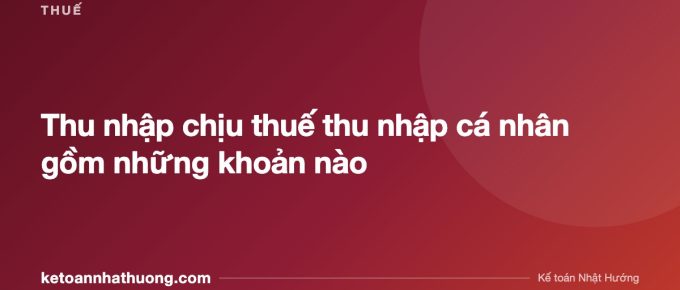 Thu nhập chịu thuế thu nhập cá nhân gồm những khoản nào - ketoannhathuong.com