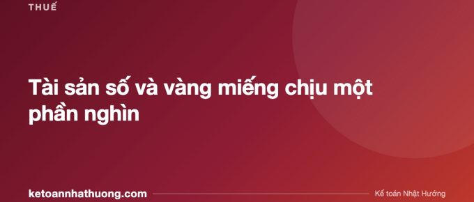Tài sản số và vàng miếng chịu một phần nghìn - ketoannhathuong.com