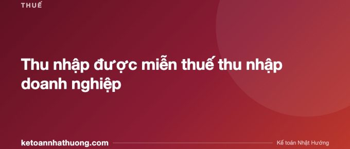 Thu nhập được miễn thuế thu nhập doanh nghiệp - ketoannhathuong.com