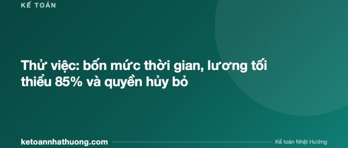 Thử việc: bốn mức thời gian, lương tối thiểu 85% và quyền hủy bỏ - ketoannhathuong.com