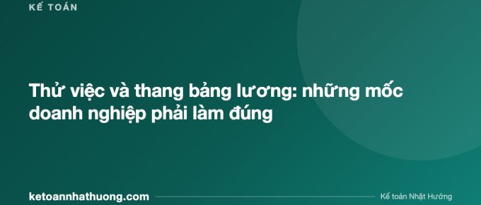 Thử việc và thang bảng lương: những mốc doanh nghiệp phải làm đúng - ketoannhathuong.com
