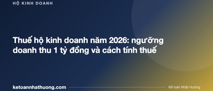 Thuế hộ kinh doanh năm 2026: ngưỡng doanh thu 1 tỷ đồng và cách tính thuế - ketoannhathuong.com