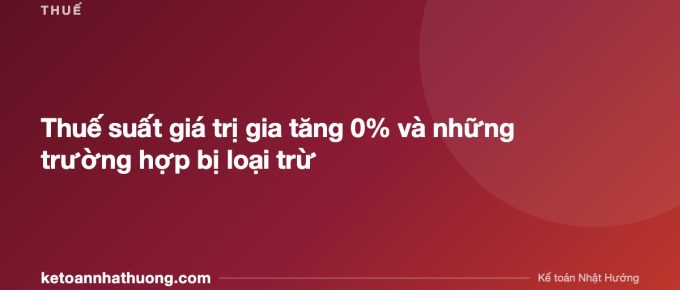 Thuế suất giá trị gia tăng 0% và những trường hợp bị loại trừ - ketoannhathuong.com