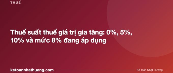 Thuế suất thuế giá trị gia tăng: 0%, 5%, 10% và mức 8% đang áp dụng - ketoannhathuong.com