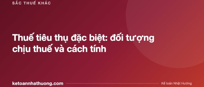 Thuế tiêu thụ đặc biệt: đối tượng chịu thuế và cách tính - ketoannhathuong.com