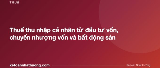 Thuế thu nhập cá nhân từ đầu tư vốn, chuyển nhượng vốn và bất động sản - ketoannhathuong.com